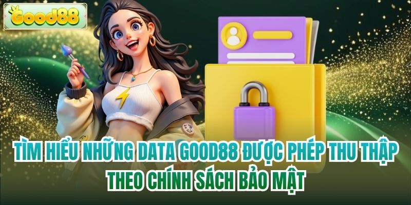 Tìm hiểu những data Good88 được phép thu thập theo chính sách bảo mật
